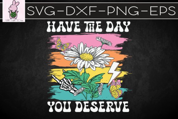 Have the Day You Deserve Daisy SVG