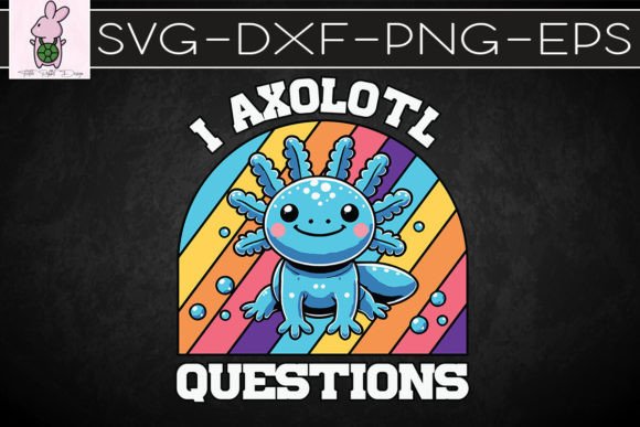 I Axolotl Questions Cute Axolotl SVG Graphics & Crafts