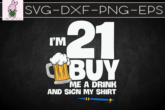 I m 21 Buy Me a Drink Sign My Shirt SVG – Graphics & Crafts